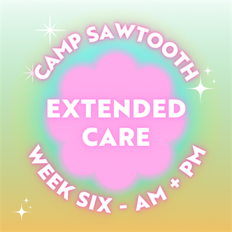 Week Six | AM + PM Extended Care | 8-9 AM AND 4-5:30 PM